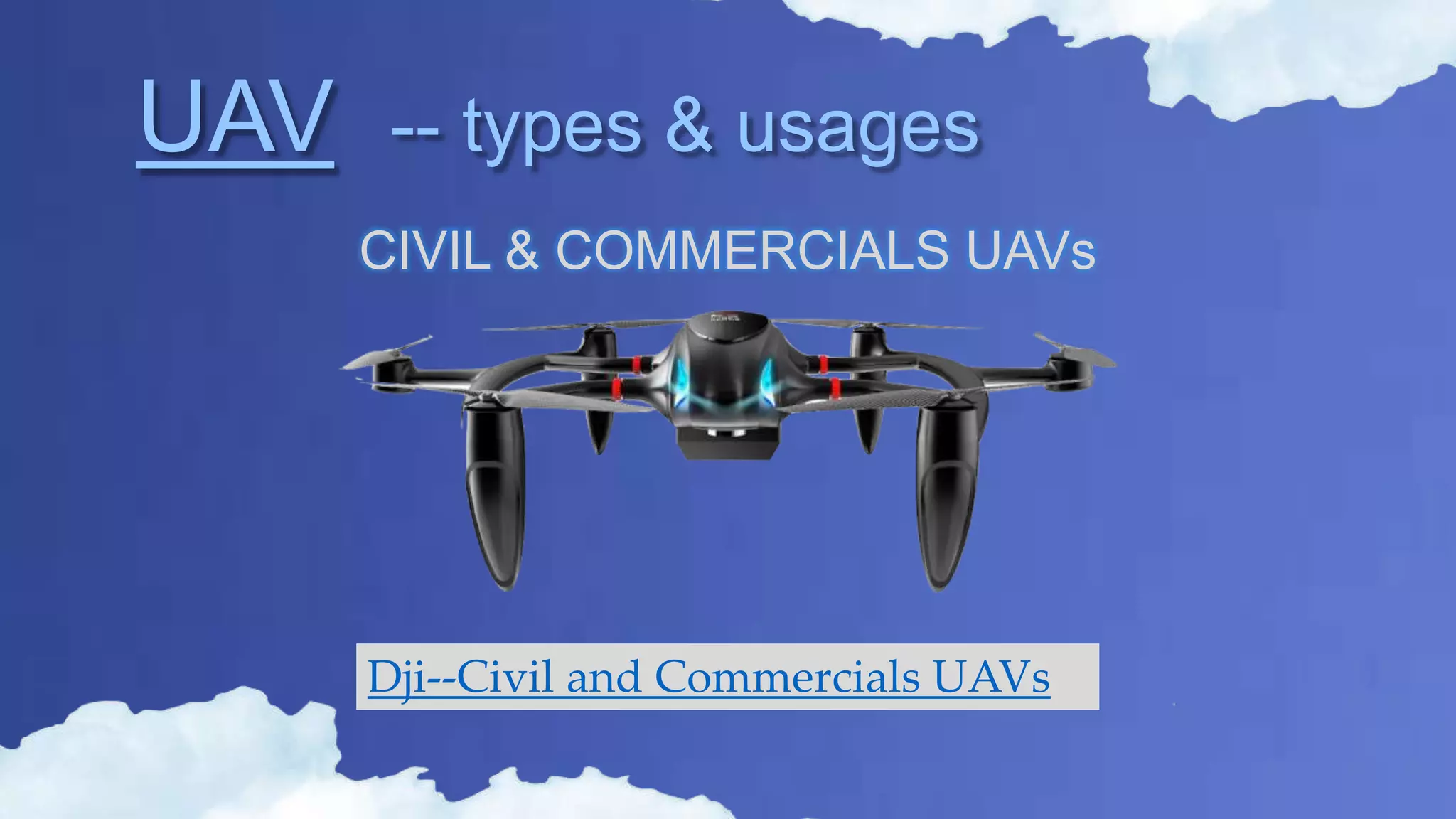 UAV -- types & usages
CIVIL & COMMERCIALS UAVs
Dji--Civil and Commercials UAVs
 