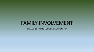 FAMILY INVOLVEMENT
PRESED 16 HOME-SCHOOL RELATIONSHIP
 