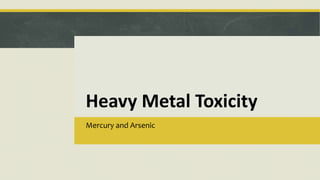 Heavy Metal Toxicity
Mercury and Arsenic
 