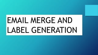 EMAIL MERGE AND
LABEL GENERATION
 