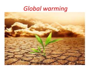 Global warming
 