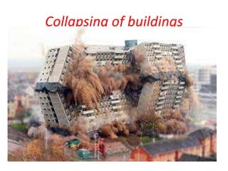 Collapsing of buildings
 