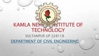 KAMLA NEHRU INSTITUTE OF
TECHNOLOGY
SULTANPUR UP 228118
DEPARTMENT OF CIVIL ENGINEERING
 