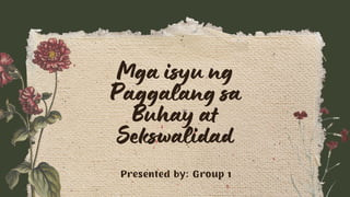 Mga isyu ng
Paggalang sa
Buhay at
Sekswalidad
Presented by: Group 1
 