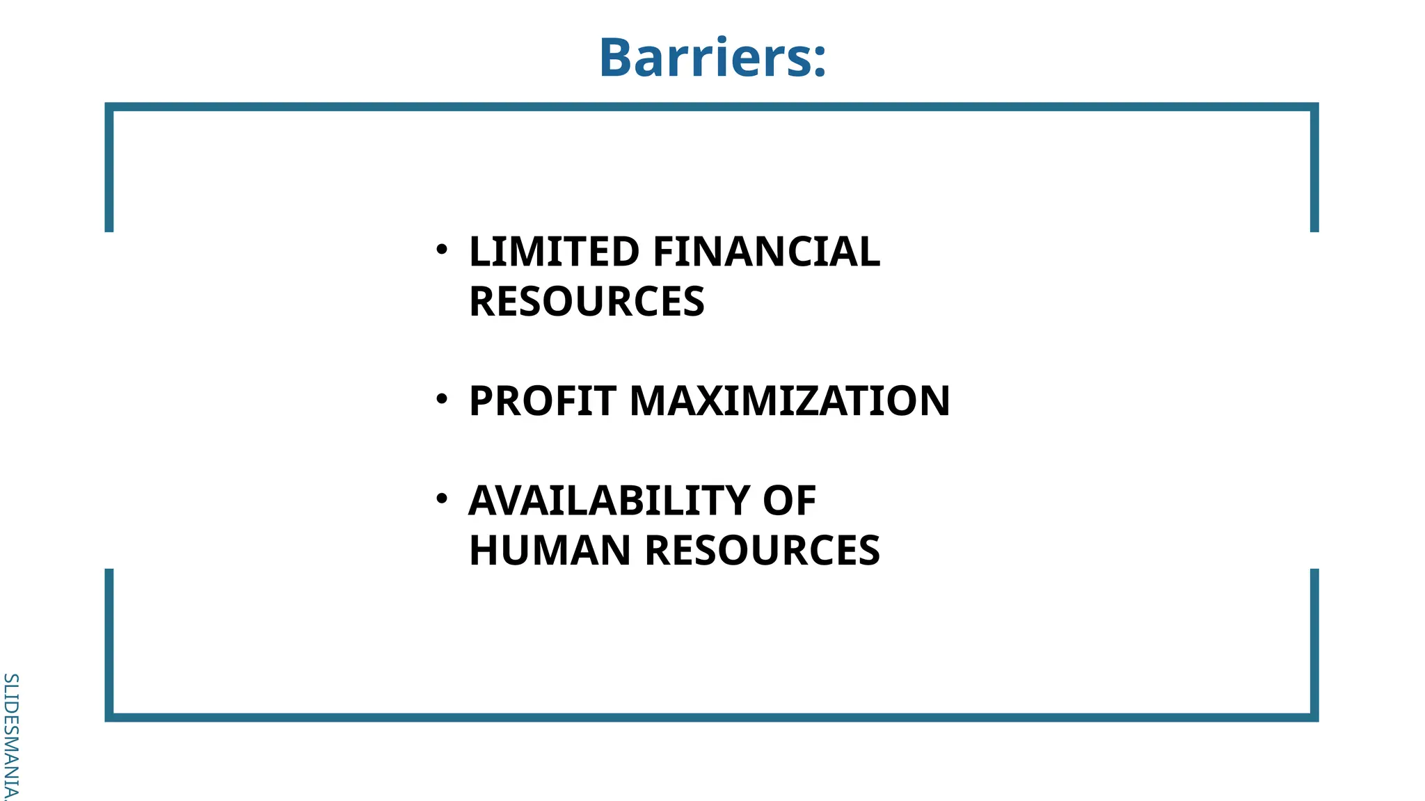 SLIDESMANIA.
SLIDESMANIA.
Barriers:
• LIMITED FINANCIAL
RESOURCES
• PROFIT MAXIMIZATION
• AVAILABILITY OF
HUMAN RESOURCES
 