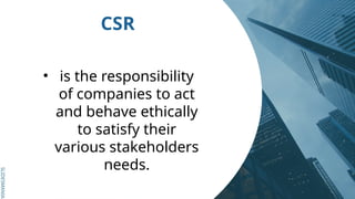 SLIDESMANIA.
SLIDESMANIA.
CSR
• is the responsibility
of companies to act
and behave ethically
to satisfy their
various stakeholders
needs.
 