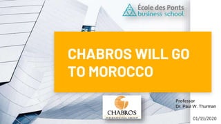 CHABROS WILL GO
TO MOROCCO
01/19/2020
Professor
Dr. Paul W. Thurman
 