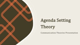 Agenda Setting
Theory
Communication Theories Presentation
 