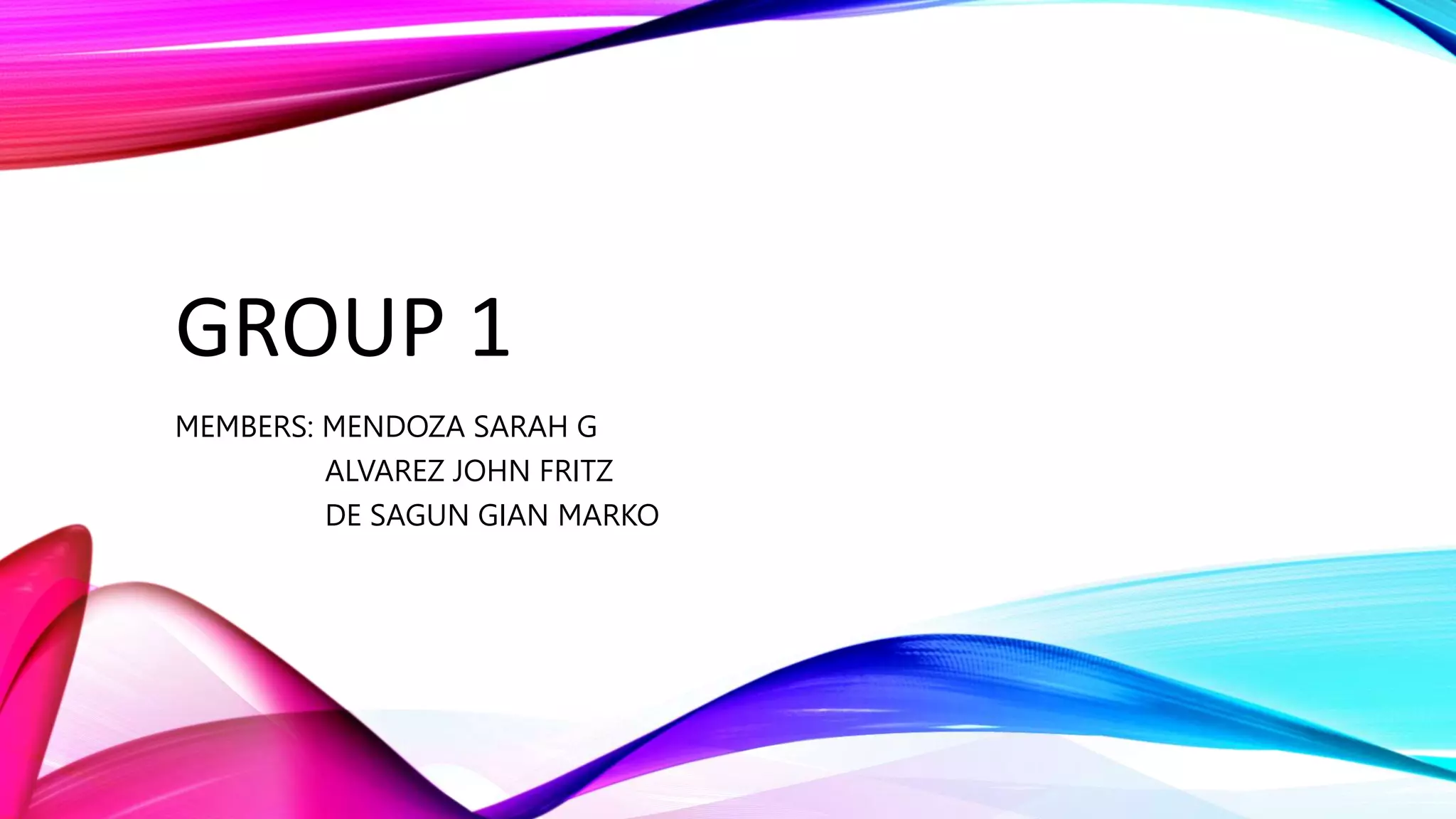 GROUP 1
MEMBERS: MENDOZA SARAH G
ALVAREZ JOHN FRITZ
DE SAGUN GIAN MARKO
 