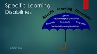 Specific Learning
Disabilities
GROUP ONE
 