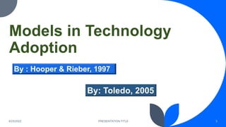 8/25/2022 PRESENTATION TITLE 3
Models in Technology
Adoption
 