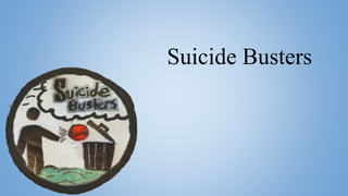 Suicide Busters
“Put aside suicide”
 