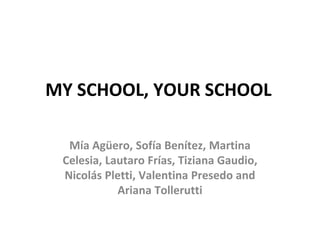 MY SCHOOL, YOUR SCHOOL
Mía Agüero, Sofía Benítez, Martina
Celesia, Lautaro Frías, Tiziana Gaudio,
Nicolás Pletti, Valentina Presedo and
Ariana Tollerutti
 