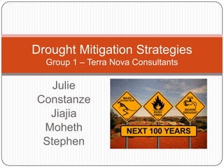 Julie Constanze Jiajia Moheth Stephen Drought Mitigation StrategiesGroup 1 – Terra Nova Consultants 