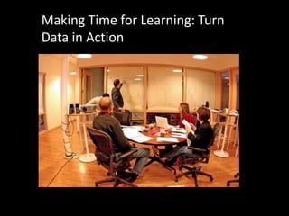 Making Time for Learning: Turn
Data in Action
 
