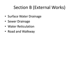 Section B (External Works)
• Surface Water Drainage
• Sewer Drainage
• Water Reticulation
• Road and Walkway
 