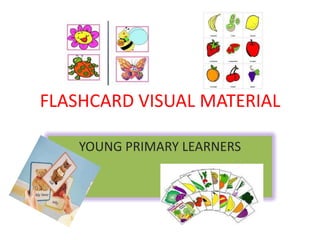 FLASHCARD VISUAL MATERIAL

    YOUNG PRIMARY LEARNERS
 