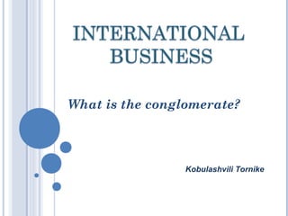 What is the conglomerate?
Kobulashvili Tornike
 
