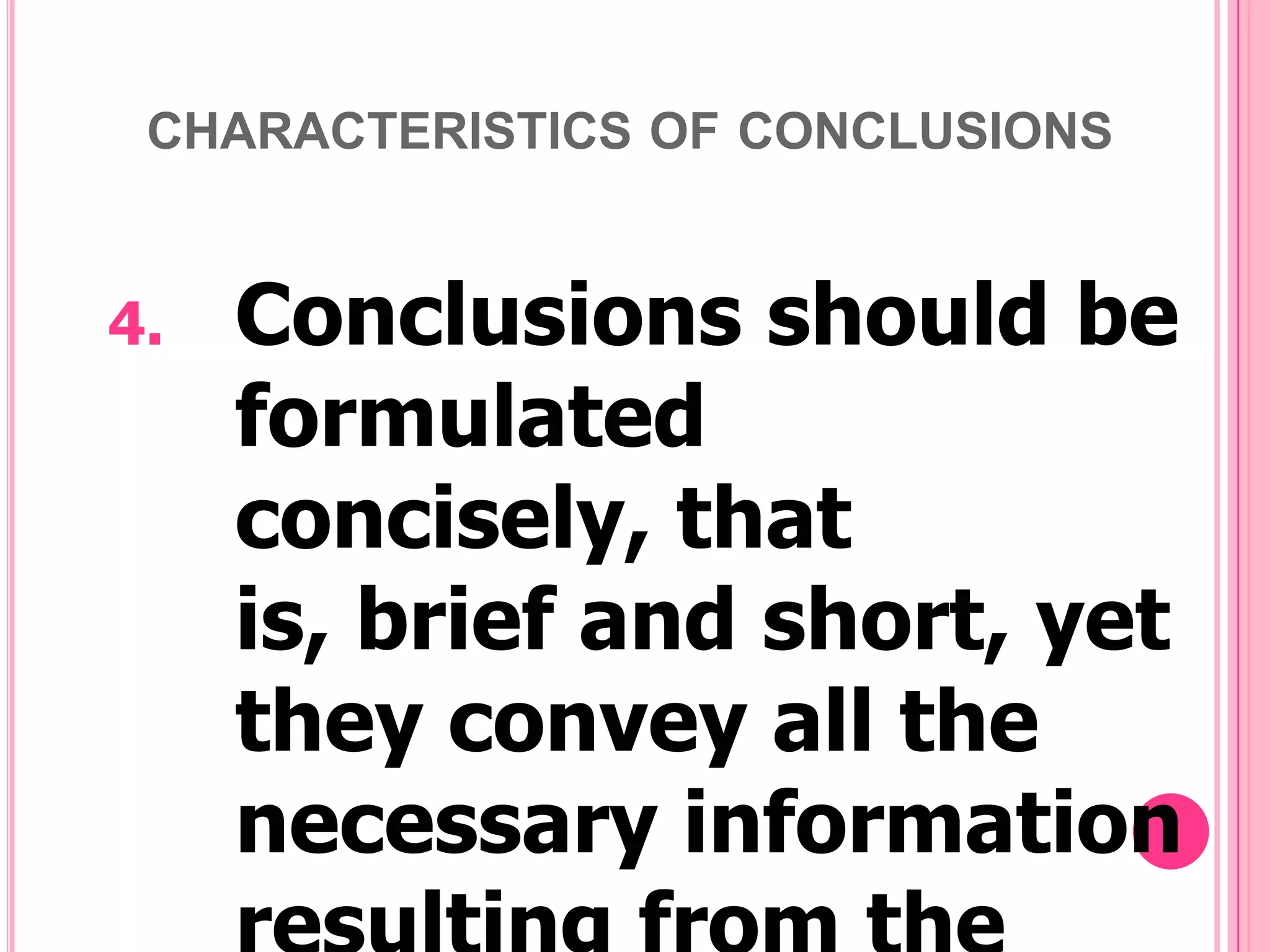 CHARACTERISTICS OF CONCLUSIONS

4.

Conclusions should be
formulated
concisely, that
is, brief and short, yet
they convey all the
necessary information

 
