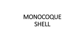 MONOCOQUE
SHELL
 