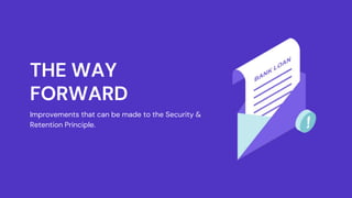 THE WAY
FORWARD
Improvements that can be made to the Security &
Retention Principle.
 