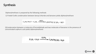 Synthesis
47
Diphenylmethane is prepared by the following methods
1) Friedel-Crafts condensation between benzyl chloride and benzene yields diphenylmethane
2)Condensation between a molecule of formaldehyde and two molecules of benzene in the presence of
concentrated sulphuric acid yields diphenylmethane
 