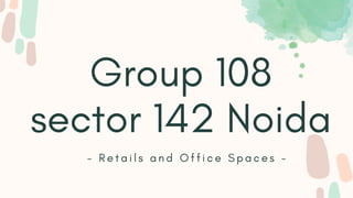 Group 108
sector 142 Noida
- R e t a i l s a n d O f f i c e S p a c e s -
 