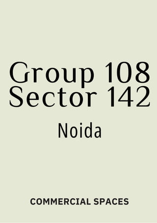 Group 108
Sector 142
COMMERCIAL SPACES
Noida
 
