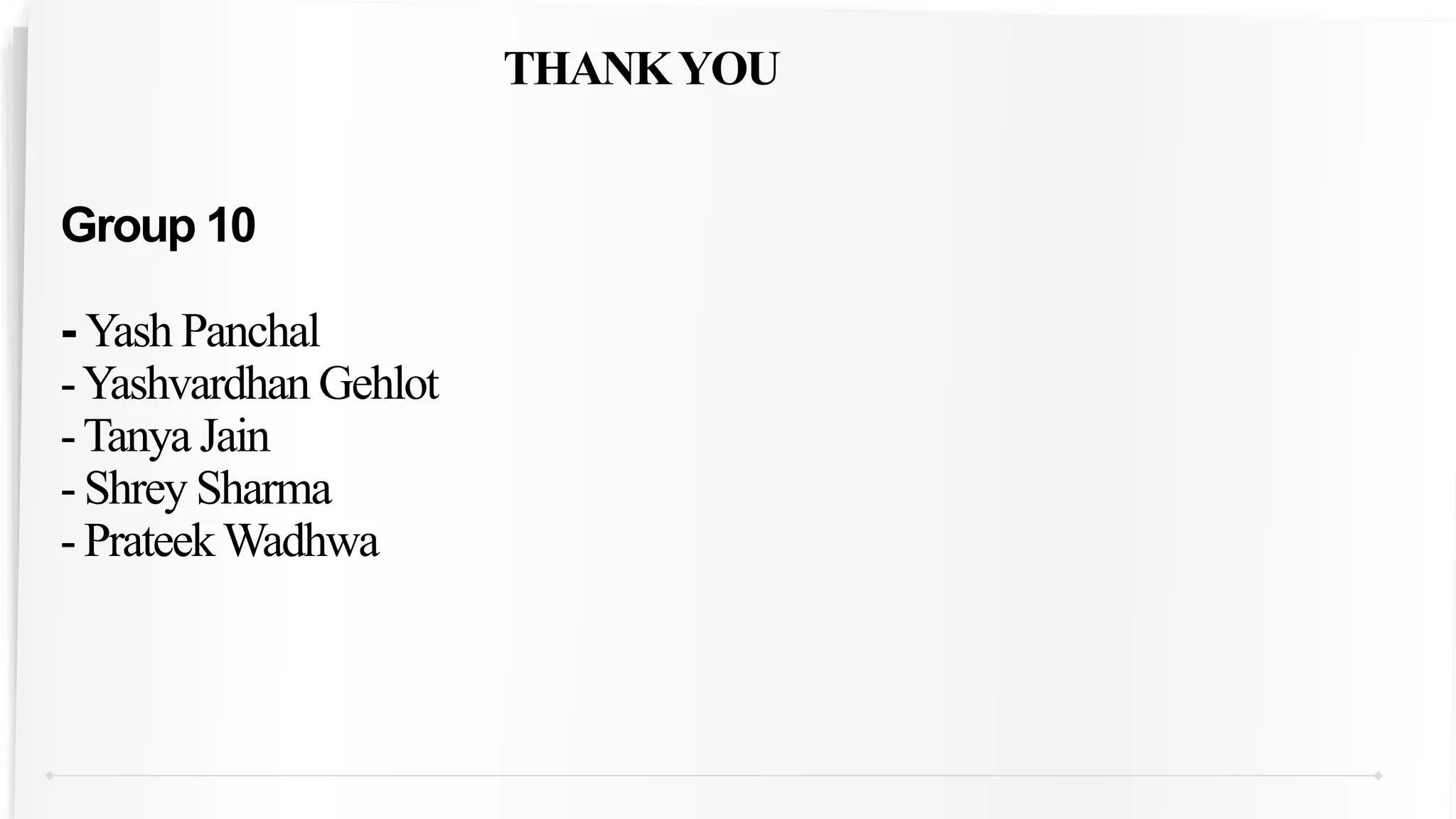 THANKYOU
Group 10
- Yash Panchal
-Yashvardhan Gehlot
-Tanya Jain
- Shrey Sharma
- PrateekWadhwa
 