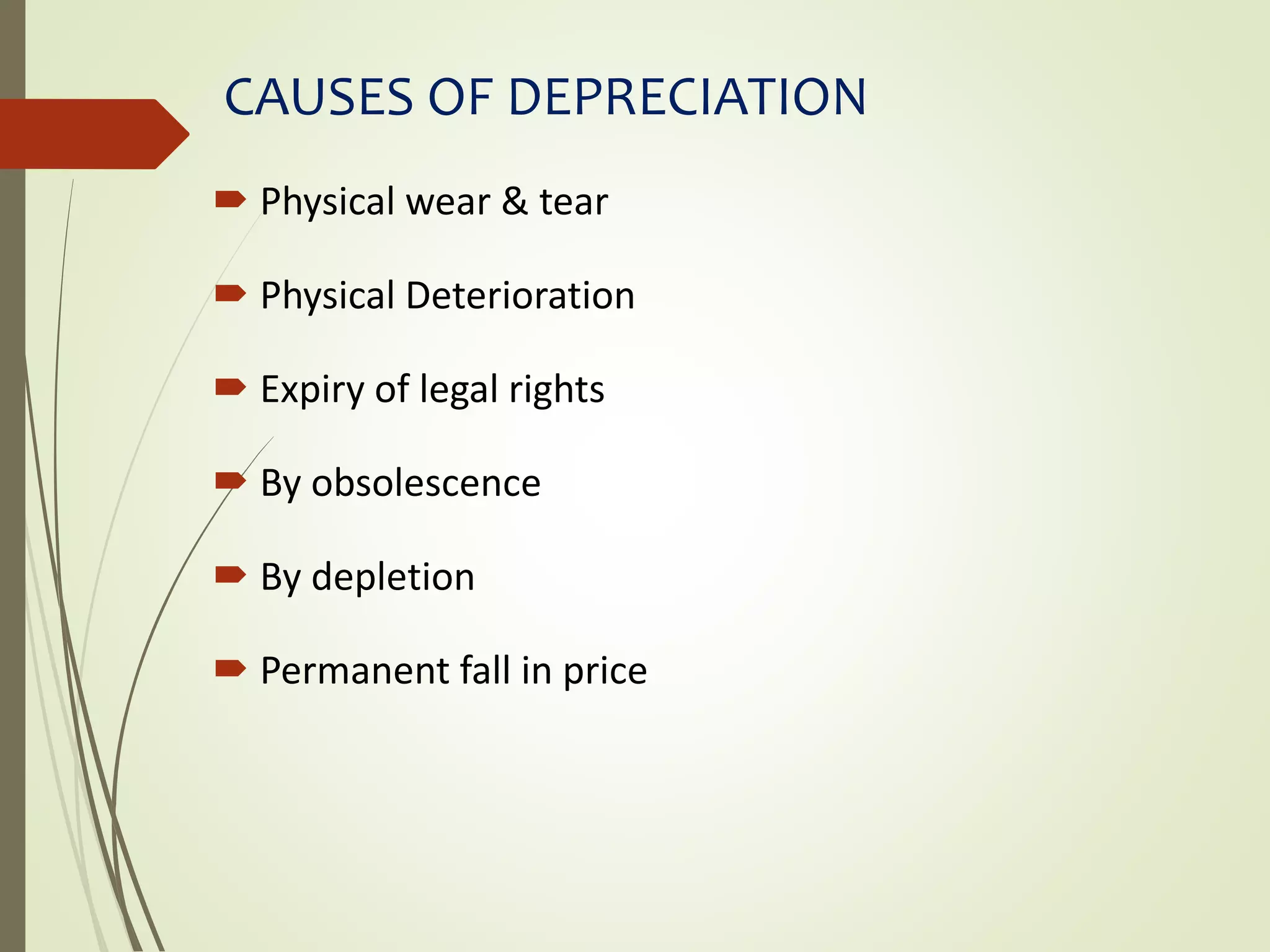 CAUSES OF DEPRECIATION
 Physical wear & tear
 Physical Deterioration
 Expiry of legal rights
 By obsolescence
 By depletion
 Permanent fall in price
 