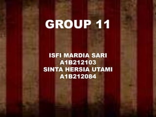 GROUP 11
ISFI MARDIA SARI
A1B212103
SINTA HERSIA UTAMI
A1B212084
 