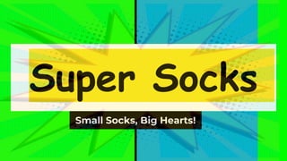 Super Socks
Small Socks, Big Hearts!
 
