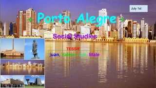 Porto Alegre
Social Studies
July 1st
TESSIE
Juan, Valen:), Juli, Male
 