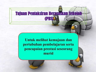 Untuk melihat kemajuan dan
pertubuhan pembelajaran serta
pencapaian prestasi seseorang
murid
 