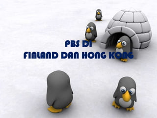 PBS DI
FINLAND DAN HONG KONG
 