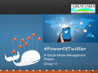 A Social Media Management
Project
Group 11
#PowerOfTwitter
 