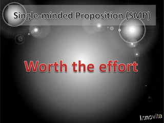 Single-minded Proposition (SMP)Worth the effort