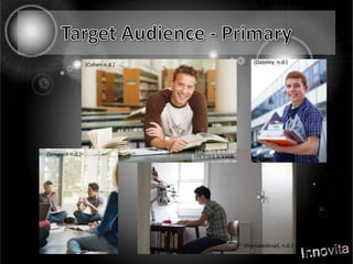 Target Audience - Primary(Dazeleyn.d.) (Cohen n.d.)(Simpson n.d.)(thenakedsnail, n.d.) 