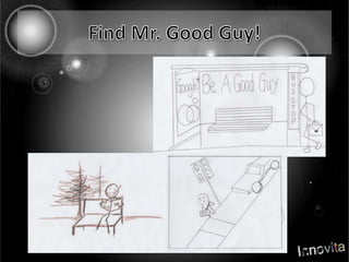 Find Mr. Good Guy!