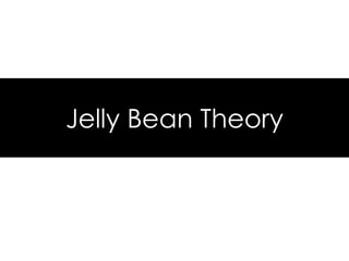 Jelly Bean Theory
 