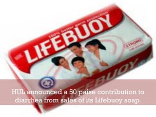 HUL announced a 50 paise contribution to
 diarrhea from sales of its Lifebuoy soap.
 