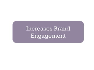 Increases Brand
  Engagement
 