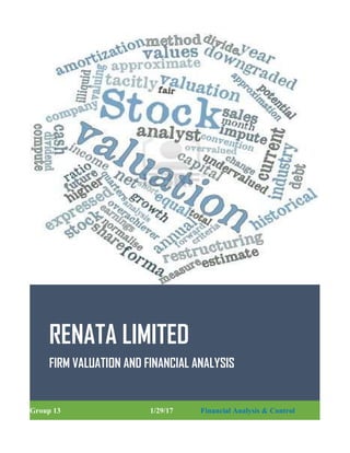 RENATA LIMITED
FIRM VALUATION AND FINANCIAL ANALYSIS
Group 13 1/29/17 Financial Analysis & Control
 