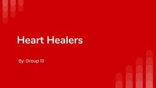 Heart Healers
By: Group 13
 