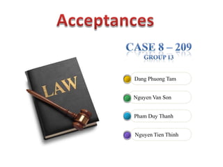 Acceptances Case 8 – 209 GROUP 13 Dang Phuong Tam  Nguyen Van Son Pham Duy Thanh Nguyen Tien Thinh 