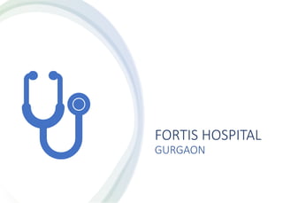 FORTIS HOSPITAL
GURGAON
 
