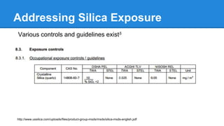 Addressing Silica Exposure
Various controls and guidelines exist5
http://www.ussilica.com/uploads/files/product-group-msds/msds/silica-msds-english.pdf
 