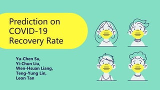 Yu-Chen Su,
Yi-Chun Liu,
Wen-Hsuan Liang,
Teng-Yung Lin,
Leon Tan
Prediction on
COVID-19
Recovery Rate
 