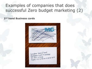 Examples of companies that does
 successful Zero budget marketing (2)
2nd hand Business cards
 