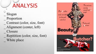 ANALYSIS
_ Slogan
_ Proportion
_ Contrast (color, size, font)
_ Alignment (center, left)
_ Closure
_ Repitition (color, size, font)
_ White place
 